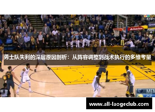 勇士队失利的深层原因剖析：从阵容调整到战术执行的多维考量
