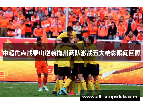 中超焦点战泰山逆袭梅州两队激战五大精彩瞬间回顾