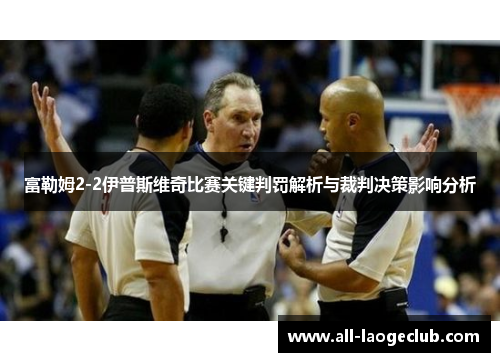 富勒姆2-2伊普斯维奇比赛关键判罚解析与裁判决策影响分析