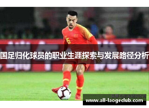 国足归化球员的职业生涯探索与发展路径分析