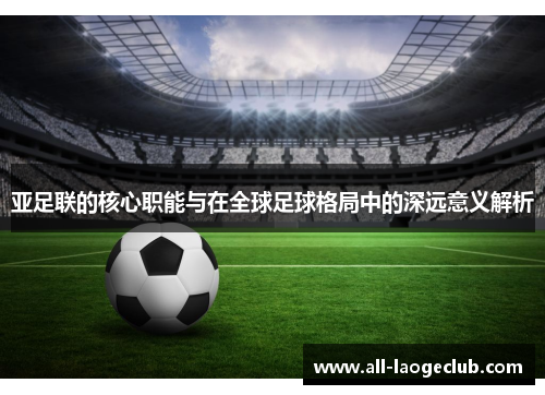 亚足联的核心职能与在全球足球格局中的深远意义解析