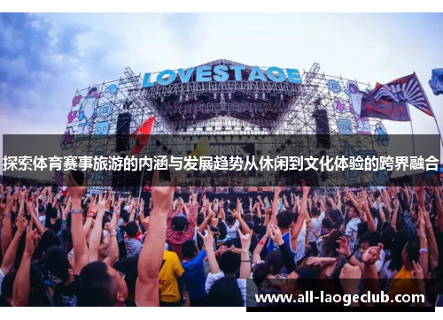 探索体育赛事旅游的内涵与发展趋势从休闲到文化体验的跨界融合