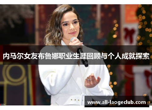 内马尔女友布鲁娜职业生涯回顾与个人成就探索