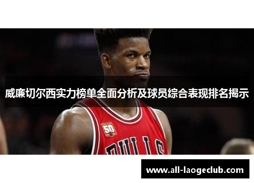 威廉切尔西实力榜单全面分析及球员综合表现排名揭示