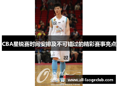 CBA星锐赛时间安排及不可错过的精彩赛事亮点