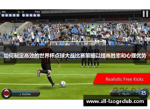 如何制定高效的世界杯点球大战比赛策略以提高胜率和心理优势