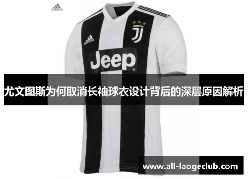 尤文图斯为何取消长袖球衣设计背后的深层原因解析