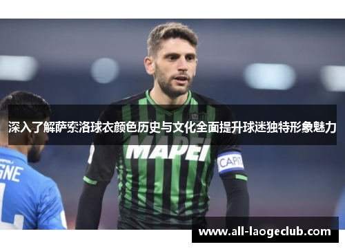 深入了解萨索洛球衣颜色历史与文化全面提升球迷独特形象魅力