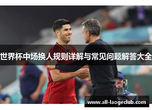 世界杯中场换人规则详解与常见问题解答大全