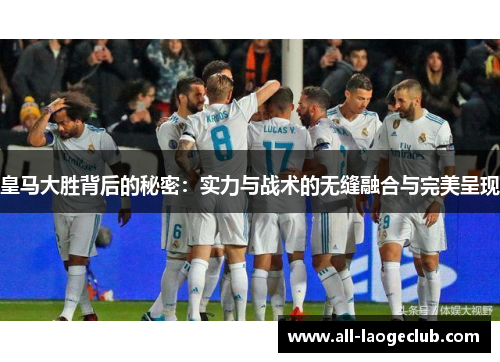 皇马大胜背后的秘密：实力与战术的无缝融合与完美呈现