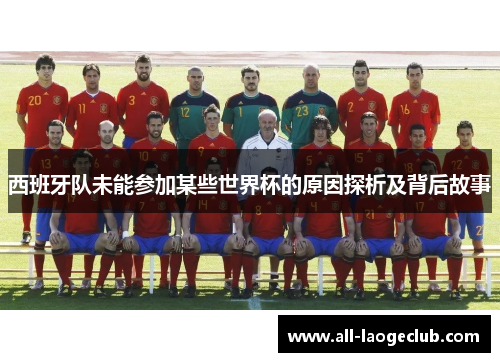 西班牙队未能参加某些世界杯的原因探析及背后故事