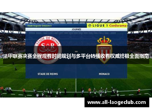 法甲联赛决赛全程观看时间规划与多平台转播收看权威终极全面指南