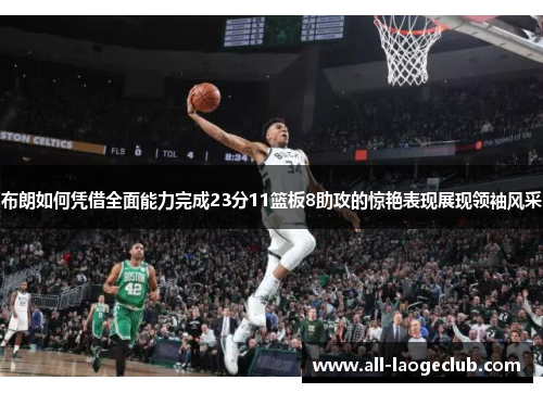 布朗如何凭借全面能力完成23分11篮板8助攻的惊艳表现展现领袖风采 布朗如何凭借全面能力完成23分11篮板8助攻的惊艳表现展现领袖风采