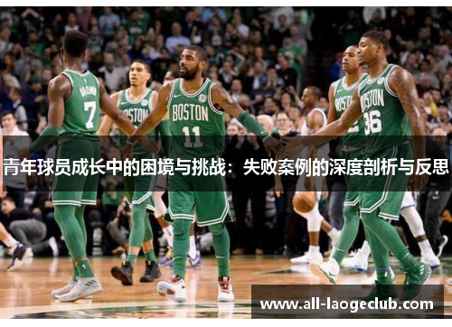 青年球员成长中的困境与挑战:失败案例的深度剖析与反思 青年球员成长中的困境与挑战:失败案例的深度剖析与反思